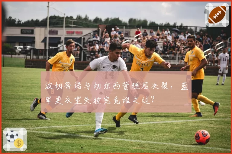 波切蒂诺与切尔西管理层决裂，蓝军更衣室失控究竟谁之过？