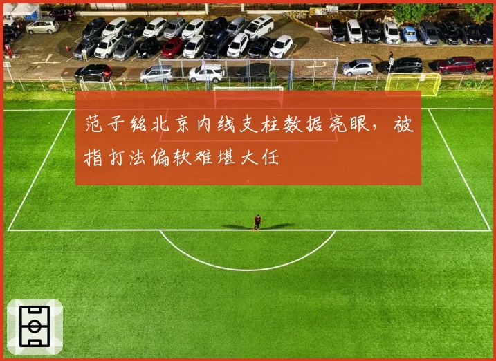 范子铭北京内线支柱数据亮眼,被指打法偏软难堪大任