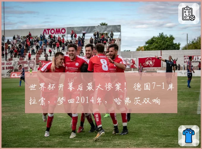 世界杯开幕后最大惨案！德国7-1库拉索，梦回2014年，哈弗茨双响