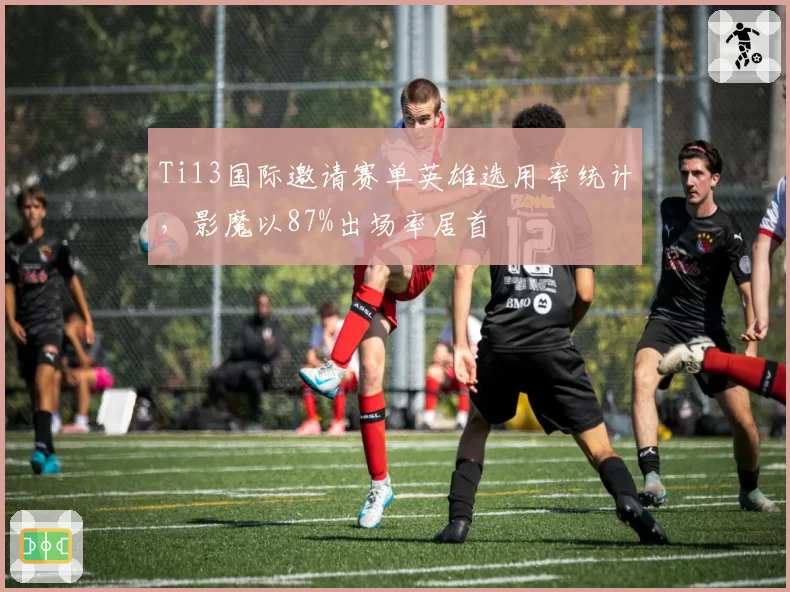 Ti13国际邀请赛单英雄选用率统计，影魔以87%出场率居首